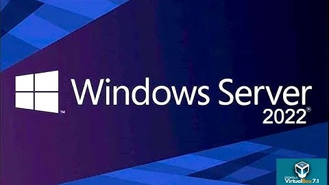 Hướng dẫn cài đặt Windows Server 2022 trên VirtualBox