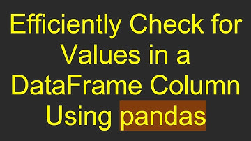 Efficiently Check for Values in a DataFrame Column Using pandas