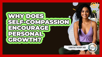 Why Does Self-compassion Encourage Personal Growth? - Cognitive Therapy Hub