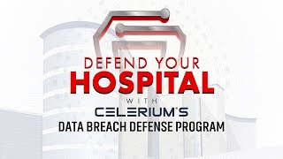 Defend Your Hospital: Celerium's Data Breach Defense Program