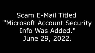 Scam E-Mail Titled Microsoft Account Security Info Was Added, June 29, 2022