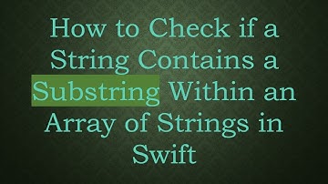 How to Check if a String Contains a Substring Within an Array of Strings in Swift
