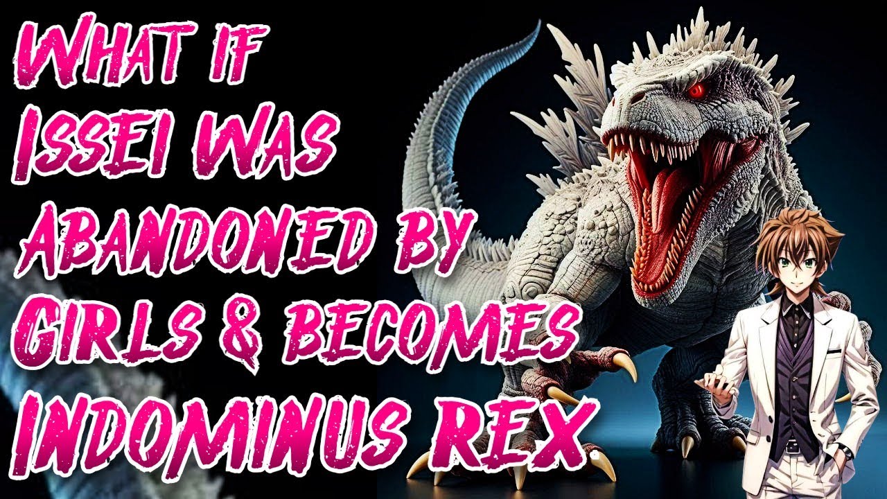 What if Issei was Abandoned by Girls & becomes Indominus Rex | Movie | Au.@Guerrero_Legends
