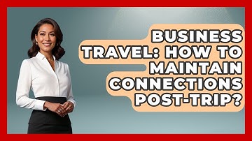 Business Travel: How To Maintain Connections Post-trip? - Etiquette for Executives