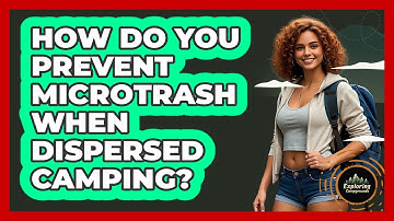 How Do You Prevent Microtrash When Dispersed Camping? - Exploring Campgrounds