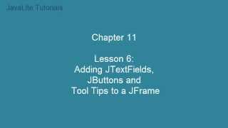 Chapter 11 (Lesson 6: Adding JTextFields, JButtons and Tool tips to a JFrame)