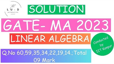 GATE 2023 Mathematics Solution |Gate 2023 Linear Algebra|Q.No 60,59,35,34,22,19,14 |Total 09 Mark|