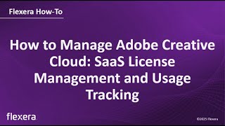 How to Manage Adobe Creative Cloud with Flexera | SaaS License Management and Usage Tracking