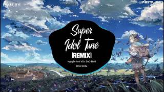 Super Idol Tune Remix - Nguyen Anh Vu x DAO EDM | SIÊU THẦN TƯỢNG ĐÃ NỞ NỤ CƯỜI | Hot Tiktok 2022