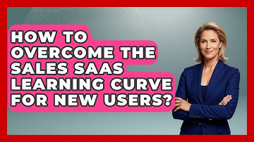 How To Overcome The Sales SaaS Learning Curve For New Users? - Sales Saas Breakdown