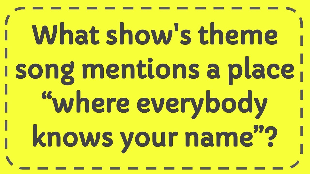 What show's theme song mentions a place “where everybody knows your