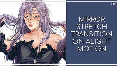 How to do mirror stretch transition on Alight Motion || Gxldy