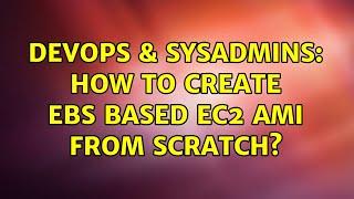 Celebrity DevOps & SysAdmins: How to create EBS based EC2 AMI from scratch? (4 Solutions!!) Wealth
