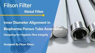 Why Inner Diameter Alignment is Critical for Porous Tubes Used In Biopharma Filtration Applications?