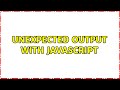 Unexpected output with Javascript (3 Solutions!!)