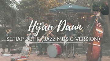 SETIAP DETIK - HIJAU DAUN (LIVE COVER JAZZ VERSION)