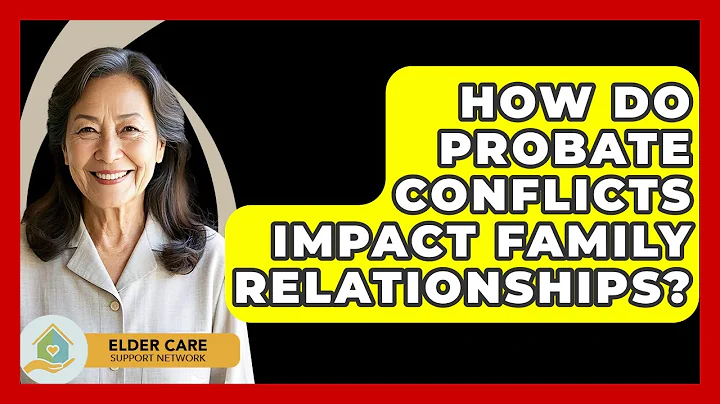 How Do Probate Conflicts Impact Family Relationships? - Elder Care Support Network