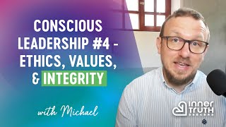 What is Conscious Leadership  Ep.4 Ethics, Values & Integrity