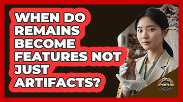 When Do Remains Become Features Not Just Artifacts?