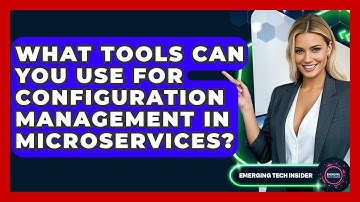 What Tools Can You Use For Configuration Management In Microservices? - Emerging Tech Insider