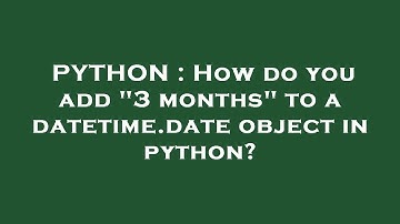 PYTHON : How do you add "3 months" to a datetime.date object in python?