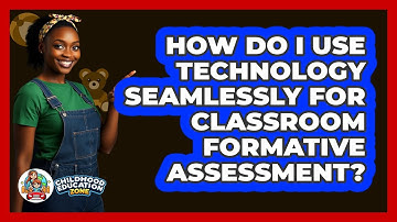 How Do I Use Technology Seamlessly For Classroom Formative Assessment? - Childhood Education Zone