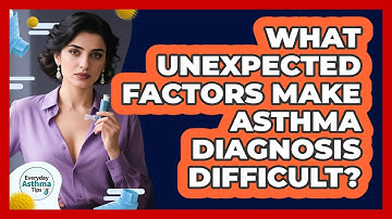 What Unexpected Factors Make Asthma Diagnosis Difficult? - Everyday Asthma Tips