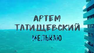 Артем Татищевский - Мелькаю