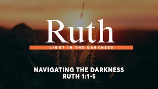 Navigating the Darkness | Ruth 1:1-5 | Pastor Ian Hales