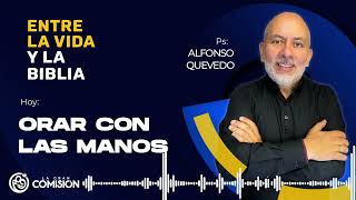 Orar con las manos  🙌 - Entre la vida y la Biblia - Alfonso Quevedo | La gran Comisión