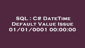 SQL : C# DateTime Default Value Issue 01/01/0001 00:00:00