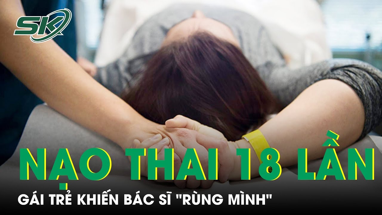 Nạo Thai 18 Lần: Gái Trẻ Khiến Bác Sĩ