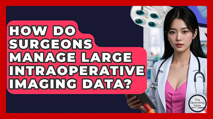 How Do Surgeons Manage Large Intraoperative Imaging Data? - The Operating Table