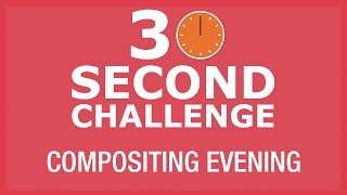 30 Second Challenge - Compositing for VFX (Evening)