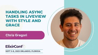 ElixirConf 2023 - Chris Gregori - Handling async tasks in LiveView with style and grace