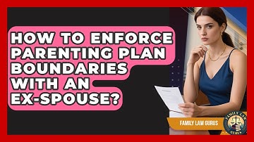 How To Enforce Parenting Plan Boundaries With An Ex-spouse? - Family Law Gurus
