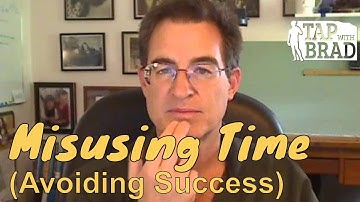 Misusing Time (Avoiding success) - Tapping with Brad Yates