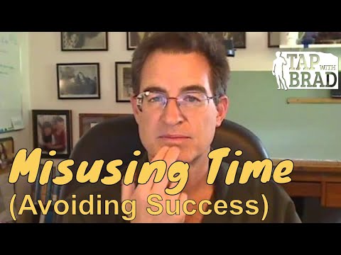 Misusing Time (Avoiding success) - Tapping with Brad Yates