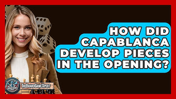 How Did Capablanca Develop Pieces In The Opening? - The Board Game Xpert