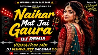 Naihar Mat Jai Gaura (Pawan singh) — Vibration Mix | DJ Vishwajeet Badshah 2.0
