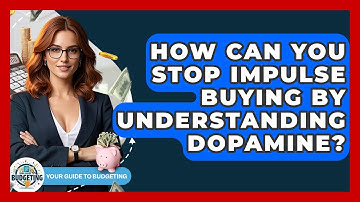 How Can You Stop Impulse Buying By Understanding Dopamine? - Your Guide to Budgeting