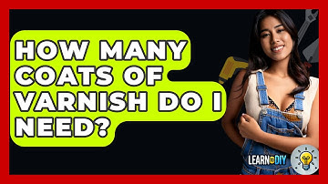 How Many Coats Of Varnish Do I Need? - LearnToDIY360.com