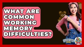 What Are Common Working Memory Difficulties? - Childhood Education Zone