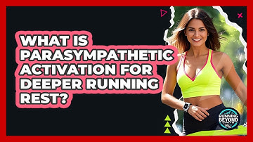 What Is Parasympathetic Activation For Deeper Running Rest? - Running Beyond Limits