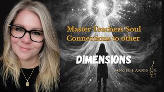 Your Higher Self, and Master Teachers Soul Connections to other Dimensions
