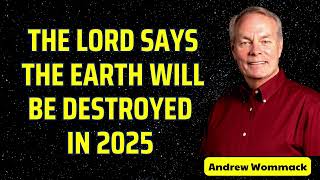 THE LORD SAYS THE EARTH WILL BE DESTROYED IN 2025 - Andrew Wommack