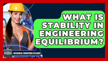 What Is Stability In Engineering Equilibrium? - Mechanical Engineering Explained