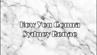 How You Gonna- Sydney Renae LYRICS