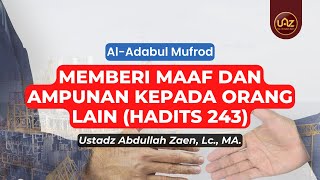 Memberi Maaf Dan Ampunan Kepada Orang Lain (Hadits 243) - Ustadz Abdullah Zaen, Lc., MA.