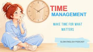 Time Management: Make Time Matter & Take Control of Your Life | Slow English Podcast |  A1–B1